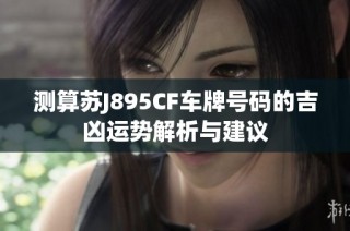 测算苏J895CF车牌号码的吉凶运势解析与建议