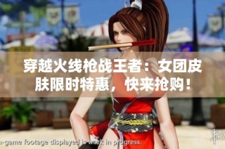 穿越火线枪战王者：女团皮肤限时特惠，快来抢购！