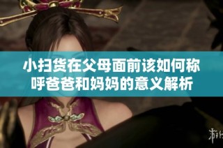 小扫货在父母面前该如何称呼爸爸和妈妈的意义解析