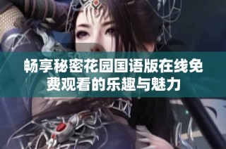 畅享秘密花园国语版在线免费观看的乐趣与魅力