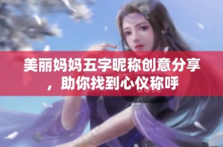 美丽妈妈五字昵称创意分享，助你找到心仪称呼