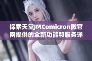 探索天堂JMComicron微官网提供的全新功能和服务详解