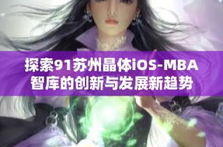 探索91苏州晶体iOS-MBA智库的创新与发展新趋势