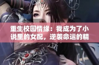 重生校园情缘：我成为了小说里的女配，逆袭命运的精彩旅程
