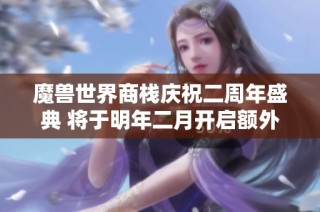 魔兽世界商栈庆祝二周年盛典 将于明年二月开启额外500币活动