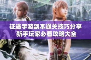 征途手游副本通关技巧分享 新手玩家必看攻略大全