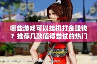 哪些游戏可以挂机打金赚钱？推荐几款值得尝试的热门游戏