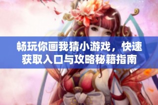 畅玩你画我猜小游戏，快速获取入口与攻略秘籍指南