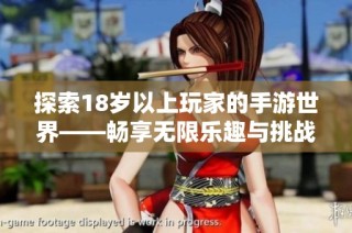 探索18岁以上玩家的手游世界——畅享无限乐趣与挑战