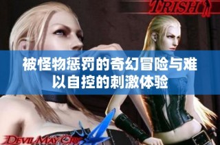 被怪物惩罚的奇幻冒险与难以自控的刺激体验
