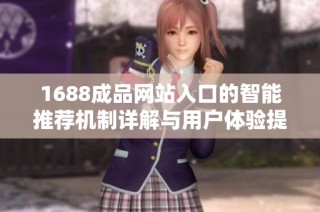 1688成品网站入口的智能推荐机制详解与用户体验提升分析