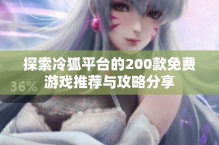 探索冷狐平台的200款免费游戏推荐与攻略分享