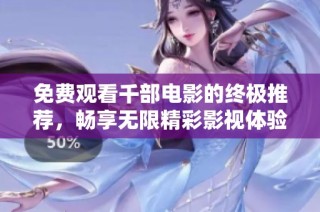免费观看千部电影的终极推荐，畅享无限精彩影视体验！