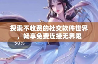 探索不收费的社交软件世界，畅享免费连接无界限