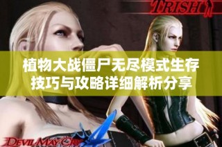 植物大战僵尸无尽模式生存技巧与攻略详细解析分享