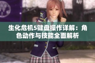 生化危机5键盘操作详解：角色动作与技能全面解析
