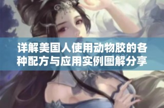 详解美国人使用动物胶的各种配方与应用实例图解分享