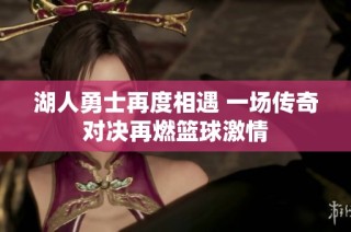 湖人勇士再度相遇 一场传奇对决再燃篮球激情