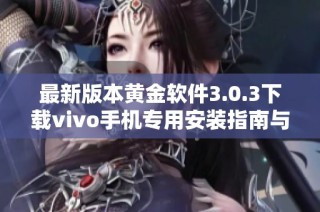 最新版本黄金软件3.0.3下载vivo手机专用安装指南与功能介绍