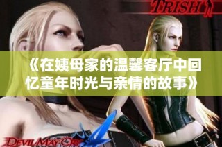 《在姨母家的温馨客厅中回忆童年时光与亲情的故事》