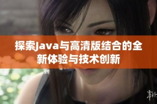探索Java与高清版结合的全新体验与技术创新