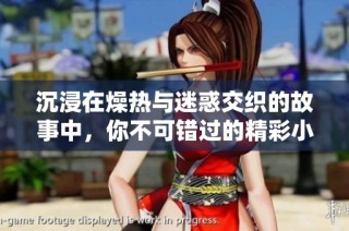 沉浸在燥热与迷惑交织的故事中，你不可错过的精彩小说推荐