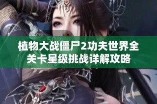 植物大战僵尸2功夫世界全关卡星级挑战详解攻略