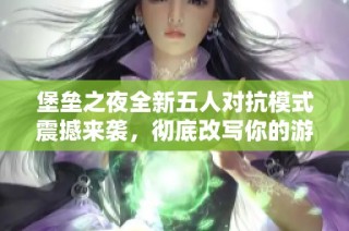 堡垒之夜全新五人对抗模式震撼来袭，彻底改写你的游戏体验
