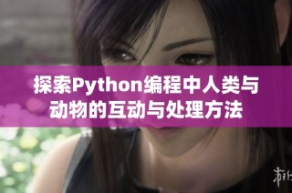探索Python编程中人类与动物的互动与处理方法