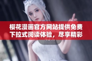 樱花漫画官方网站提供免费下拉式阅读体验，尽享精彩漫画世界