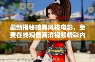 最新揭秘暗黑风格电影，免费在线观看高清视频精彩内容解析