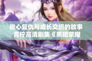 揪心复仇与成长交织的故事 青柠高清剧集《黑暗荣耀》来袭