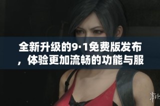 全新升级的9·1免费版发布，体验更加流畅的功能与服务