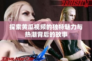 探索黄瓜视频的独特魅力与热潮背后的故事