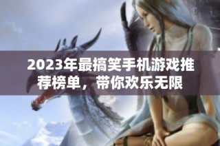 2023年最搞笑手机游戏推荐榜单，带你欢乐无限