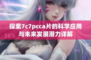 探索7c7pcca片的科学应用与未来发展潜力详解