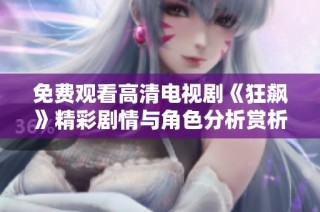免费观看高清电视剧《狂飙》精彩剧情与角色分析赏析
