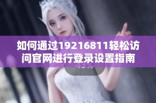 如何通过19216811轻松访问官网进行登录设置指南