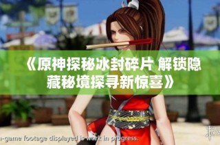 《原神探秘冰封碎片 解锁隐藏秘境探寻新惊喜》
