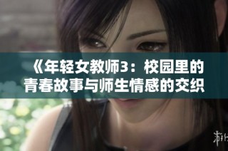 《年轻女教师3：校园里的青春故事与师生情感的交织》