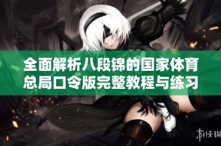 全面解析八段锦的国家体育总局口令版完整教程与练习指南