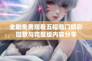 全剧免费观看五福临门精彩回放与完整版内容分享
