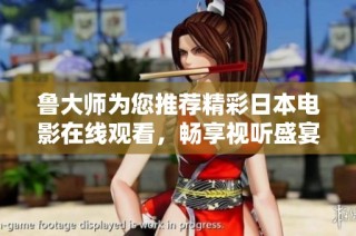 鲁大师为您推荐精彩日本电影在线观看，畅享视听盛宴不容错过