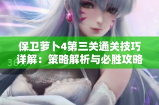 保卫萝卜4第三关通关技巧详解：策略解析与必胜攻略分享