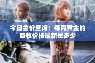 今日金价查询：每克黄金的回收价格最新是多少