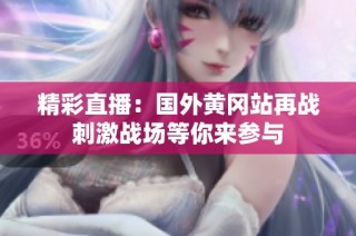 精彩直播：国外黄冈站再战刺激战场等你来参与