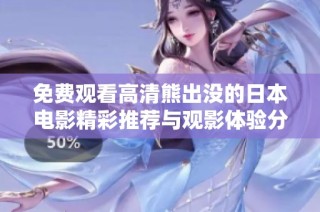 免费观看高清熊出没的日本电影精彩推荐与观影体验分享