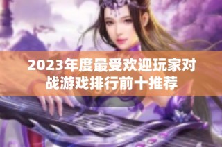 2023年度最受欢迎玩家对战游戏排行前十推荐
