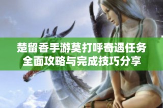 楚留香手游莫打呼奇遇任务全面攻略与完成技巧分享