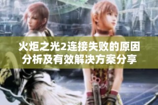 火炬之光2连接失败的原因分析及有效解决方案分享